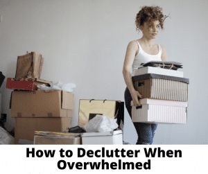 How to Start Decluttering when Overwhelmed